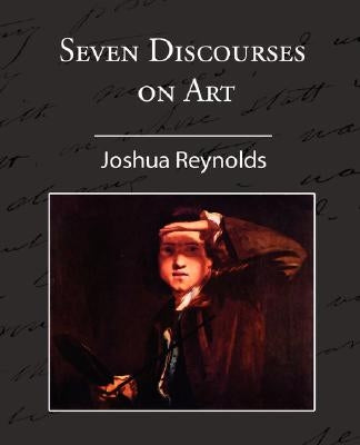 Seven Discourses on Art by Reynolds, Joshua