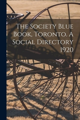 The Society Blue Book, Toronto. A Social Directory 1920 by Anonymous