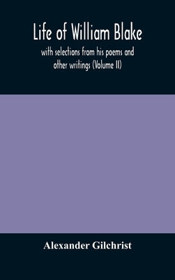 Life Of William Blake, With Selections From His Poems And Other Writings (Volume Ii) by Alexander Gilchrist