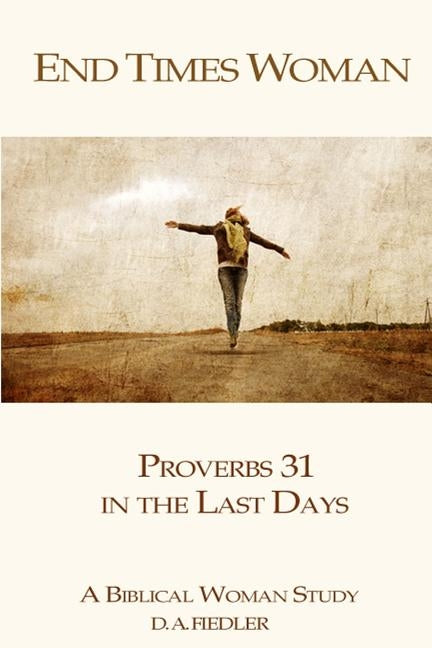 End Times Woman: Proverbs 31 in the Last Days: A Biblical Woman Study by Fiedler, D. a.