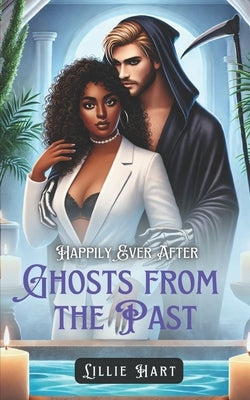 Happily Ever After: Ghosts from the Past: A BWWM Interracial Fantasy Paranormal Grim Reaper Dark Romance by Hart, Lillie