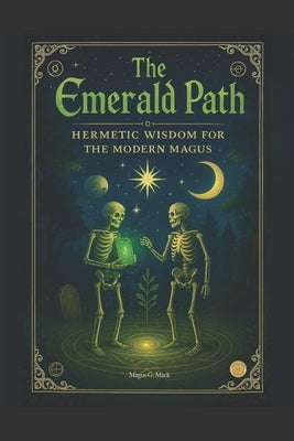 The Emerald Path Handbook: Pocket-Size Hermetic Wisdom for the Modern Magus by Mack, G.