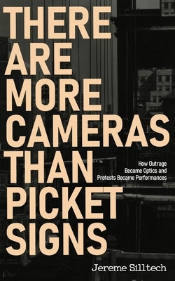 There Are More Cameras Than Picket Signs: How Outrage Became Optics and Protests Became Performances by Silltech, Jereme