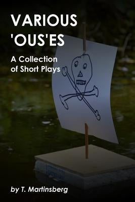 Various 'Ous'es: A Collection of Short Plays by Martinsberg, T.