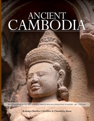 Ancient Cambodia: A Photo Journey and Archaeological Guide by Lhuillier, Rodney C.