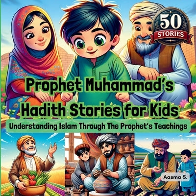 Prophet Muhammad's Hadith Stories for Kids: Understanding Islam Through The Prophet's Teachings by S, Aasma