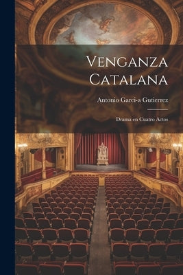 Venganza Catalana: Drama en Cuatro Actos by Gutierrez, Antonio Garci-A