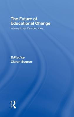 The Future of Educational Change: International Perspectives by Sugrue, Ciaran