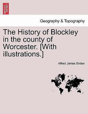 The History of Blockley in the County of Worcester. [With Illustrations.] by Soden, Alfred James