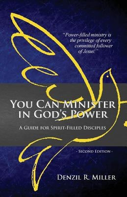 You Can Minister in God's Power: A Guide for Spirit-filled Disciples by Miller, Denzil R.