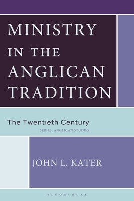 Ministry in the Anglican Tradition: The Twentieth Century by Kater, John L.