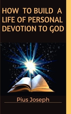 How to Build a Life of Personal Devotion to God by Joseph, Pius