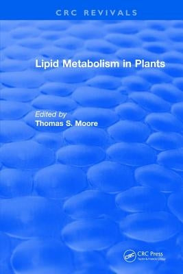 Lipid Metabolism in Plants by Moore, Thomas S.