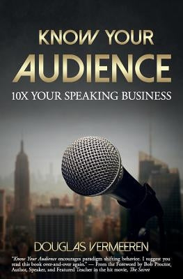 Know Your Audience: 10X Your Speaking Business by Vermeeren, Douglas