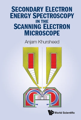 Secondary Electron Energy Spectroscopy in the Scanning Electron Microscope by Khursheed, Anjam