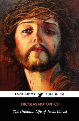 The Unknown Life of Jesus Christ by Notovitch, Nicolas
