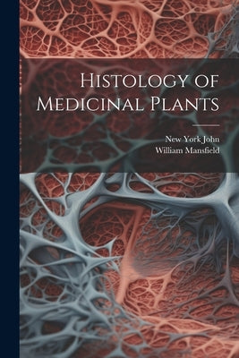 Histology of Medicinal Plants by Mansfield, William