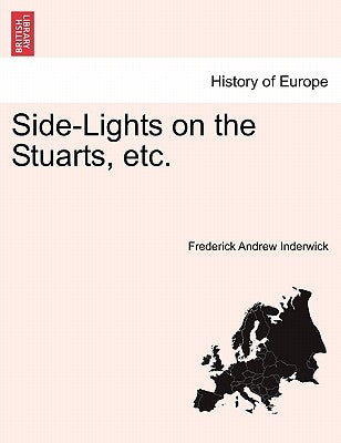 Side-Lights on the Stuarts, etc. by Inderwick, Frederick Andrew
