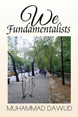 We Fundamentalists by Dawud, Muhammad