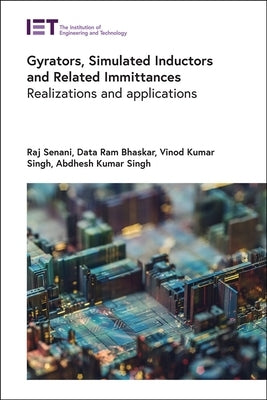 Gyrators, Simulated Inductors and Related Immittances: Realizations and Applications by Senani, Raj