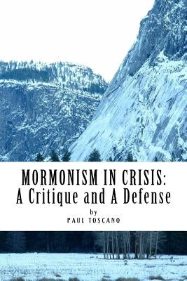 Mormonism in Crisis: : A Critique and A Defense by Toscano, Paul