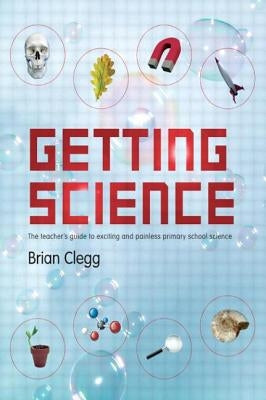 Getting Science: The Teacher's Guide to Exciting and Painless Primary School Science by Clegg, Brian