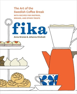 Fika: The Art of the Swedish Coffee Break, with Recipes for Pastries, Breads, and Other Treats [A Baking Book] by Brones, Anna