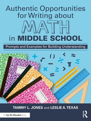Authentic Opportunities for Writing about Math in Middle School: Prompts and Examples for Building Understanding by Jones, Tammy L.