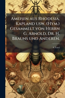 Ameisen aus Rhodesia, Kapland usw. (Hym.) Gesammelt von Herrn G. Arnold, Dr. H. Brauns und Anderen. by Forel, A.