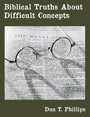 Biblical Truths About Difficult Concepts by Phillips, Don T.