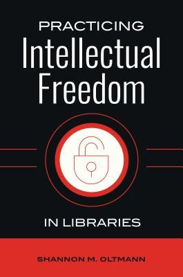 Practicing Intellectual Freedom in Libraries by Oltmann, Shannon