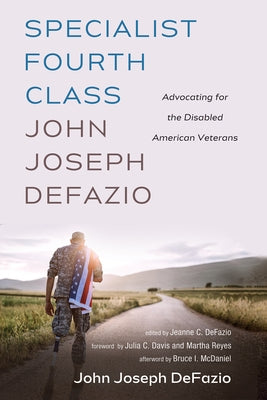 Specialist Fourth Class John Joseph Defazio: Advocating for the Disabled American Veterans by Defazio, John Joseph