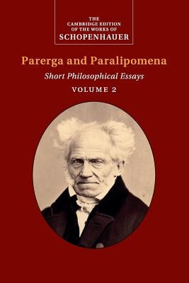 Schopenhauer: Parerga and Paralipomena: Volume 2: Short Philosophical Essays by Schopenhauer, Arthur