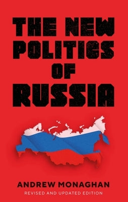 The New Politics of Russia: Interpreting Change, Revised and Updated Edition by Monaghan, Andrew