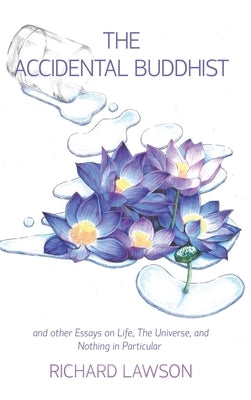The Accidental Buddhist: And other Essays on Life, The Universe, and Nothing in Particular by Lawson, Richard