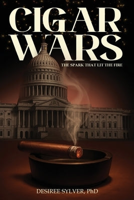 Cigar Wars: The Spark That Lit The Fire by Sylver, Desiree