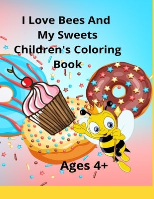 I Love Bees And My Sweets Children's Coloring Book Ages 4+: Also available in 6"x9" travel size by Ladyhawke