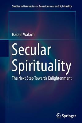 Secular Spirituality: The Next Step Towards Enlightenment by Walach, Harald