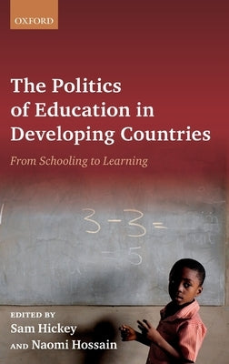 Politics of Education in Developing Countries: From Schooling to Learning by Hickey, Sam