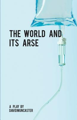 The World And Its Arse by Muncaster, David