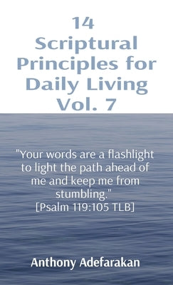 14 Scriptural Principles for Daily Living Vol. 7: "Your words are a flashlight to light the path ahead of me and keep me from stumbling." [Psalm 119:1 by Adefarakan, Anthony