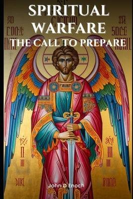 Spiritual Warfare: The Call to Prepare by Enoch, John D.