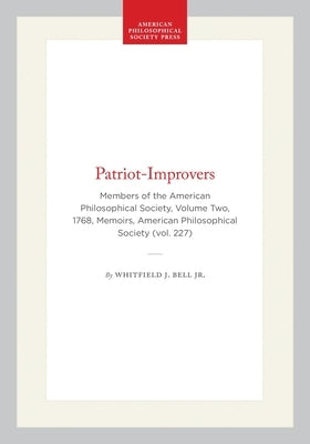 Patriot-Improvers: Members of the American Philosophical Society, Volume Two, 1768, Memoirs, American Philosophical Society (Vol. 227) by Jr.