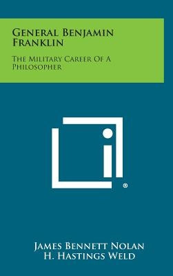 General Benjamin Franklin: The Military Career of a Philosopher by Nolan, James Bennett