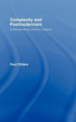 Complexity and Postmodernism: Understanding Complex Systems by Cilliers, Paul