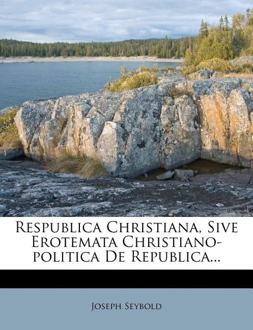 Respublica Christiana, Sive Erotemata Christiano-politica De Republica... by Seybold, Joseph