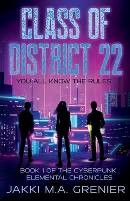 Class of District 22: Book 1 of the Cyberpunk Elemental Chronicles by Grenier, Jakki M. a.