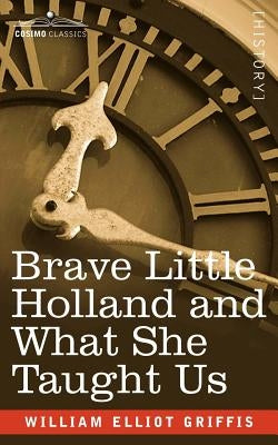 Brave Little Holland and What She Taught Us by Griffis, William Elliot