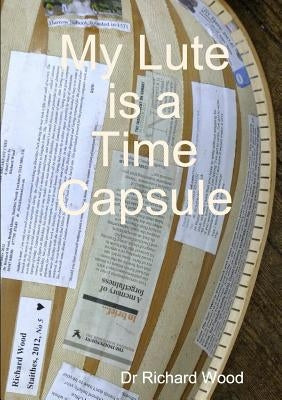 My Lute is a Time Capsule by Wood, Richard