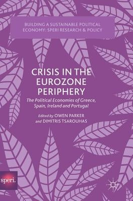 Crisis in the Eurozone Periphery: The Political Economies of Greece, Spain, Ireland and Portugal by Parker, Owen